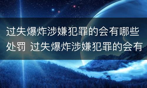 过失爆炸涉嫌犯罪的会有哪些处罚 过失爆炸涉嫌犯罪的会有哪些处罚呢