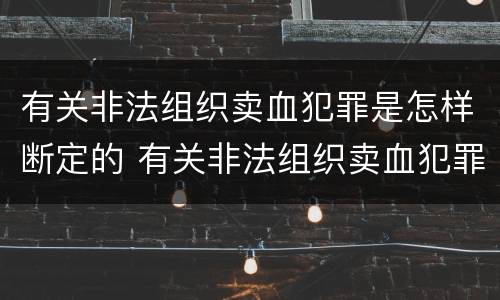 有关非法组织卖血犯罪是怎样断定的 有关非法组织卖血犯罪是怎样断定的呢