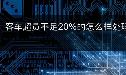 客车超员不足20%的怎么样处理