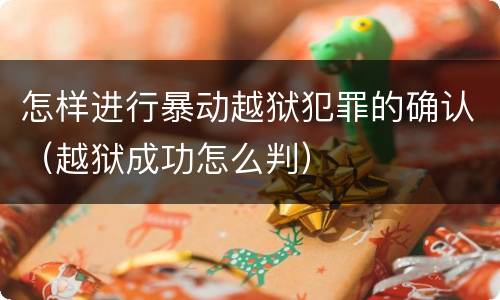 怎样进行暴动越狱犯罪的确认（越狱成功怎么判）