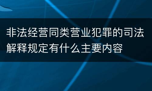 非法经营同类营业犯罪的司法解释规定有什么主要内容