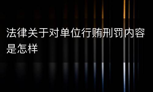 法律关于对单位行贿刑罚内容是怎样