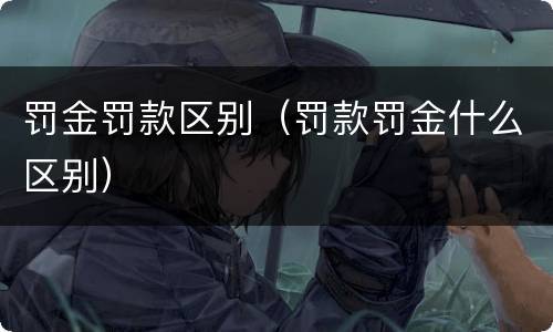 罚金罚款区别（罚款罚金什么区别）
