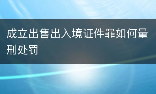 成立出售出入境证件罪如何量刑处罚