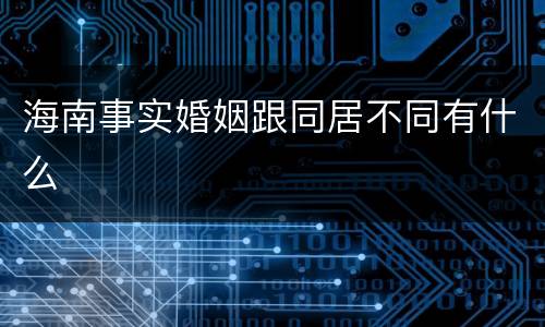 海南事实婚姻跟同居不同有什么