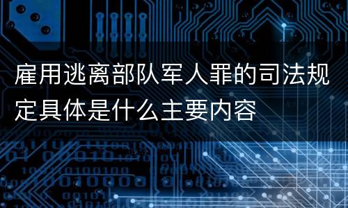 雇用逃离部队军人罪的司法规定具体是什么主要内容