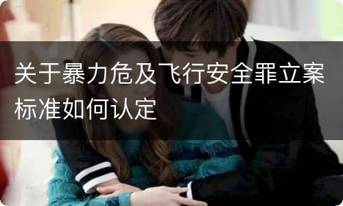 关于暴力危及飞行安全罪立案标准如何认定