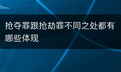 抢夺罪跟抢劫罪不同之处都有哪些体现
