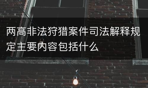 两高非法狩猎案件司法解释规定主要内容包括什么