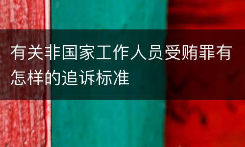 有关非国家工作人员受贿罪有怎样的追诉标准