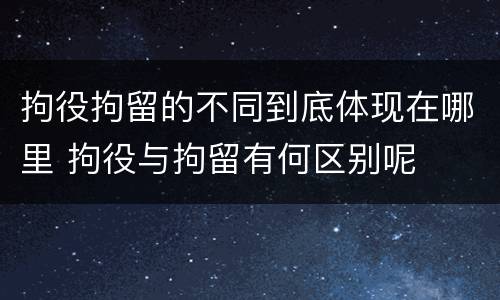 拘役拘留的不同到底体现在哪里 拘役与拘留有何区别呢