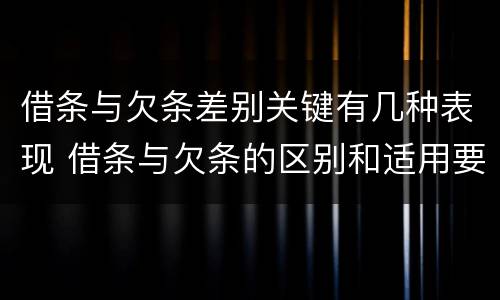 借条与欠条差别关键有几种表现 借条与欠条的区别和适用要点