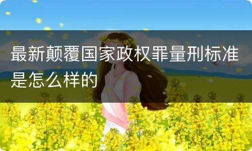 最新颠覆国家政权罪量刑标准是怎么样的