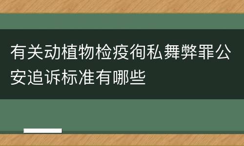 有关动植物检疫徇私舞弊罪公安追诉标准有哪些