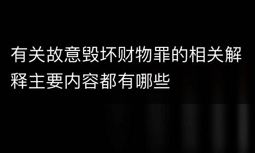 有关故意毁坏财物罪的相关解释主要内容都有哪些