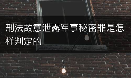 刑法故意泄露军事秘密罪是怎样判定的
