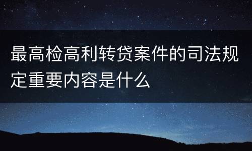 最高检高利转贷案件的司法规定重要内容是什么