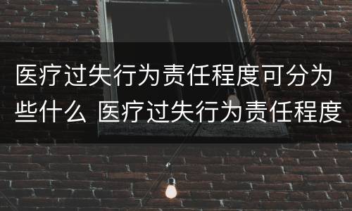 医疗过失行为责任程度可分为些什么 医疗过失行为责任程度判定不包括哪一种