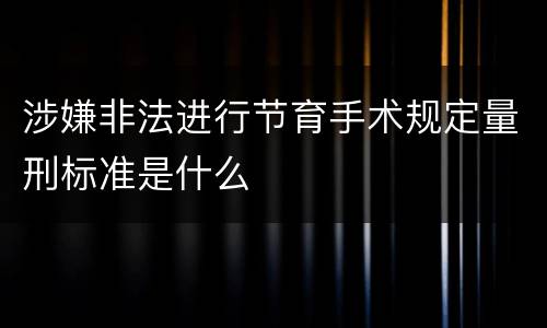 涉嫌非法进行节育手术规定量刑标准是什么