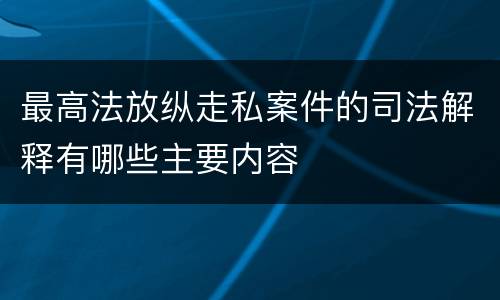 最高法放纵走私案件的司法解释有哪些主要内容