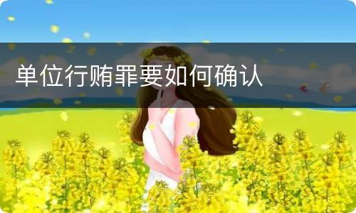 单位行贿罪要如何确认