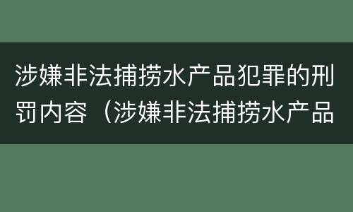 涉嫌非法捕捞水产品犯罪的刑罚内容（涉嫌非法捕捞水产品犯罪的刑罚内容包括）