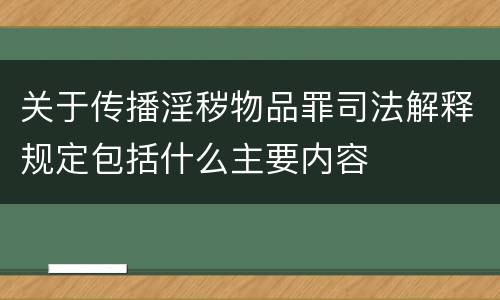 关于传播淫秽物品罪司法解释规定包括什么主要内容