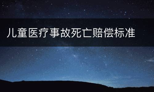 儿童医疗事故死亡赔偿标准