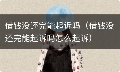 借钱没还完能起诉吗（借钱没还完能起诉吗怎么起诉）