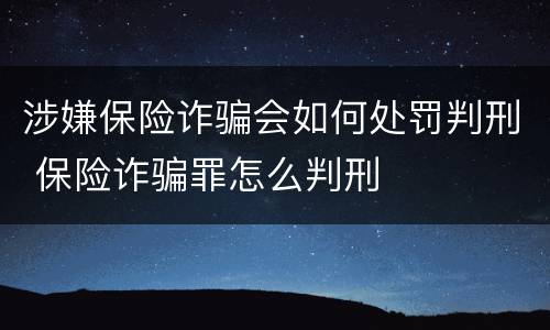 涉嫌保险诈骗会如何处罚判刑 保险诈骗罪怎么判刑