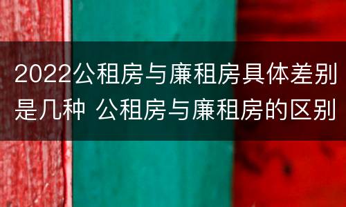 2022公租房与廉租房具体差别是几种 公租房与廉租房的区别都在此,别再搞错了!