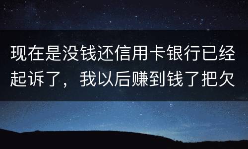现在是没钱还信用卡银行已经起诉了，我以后赚到钱了把欠款还了案件是否会撤销