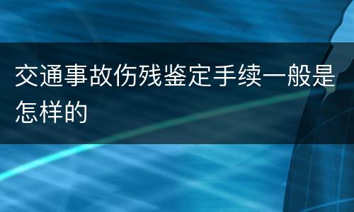 交通事故伤残鉴定手续一般是怎样的