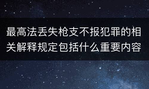 最高法丢失枪支不报犯罪的相关解释规定包括什么重要内容