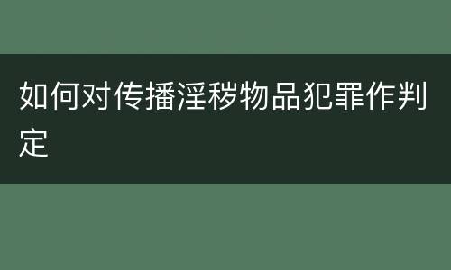 如何对传播淫秽物品犯罪作判定
