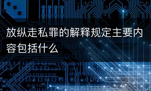 放纵走私罪的解释规定主要内容包括什么