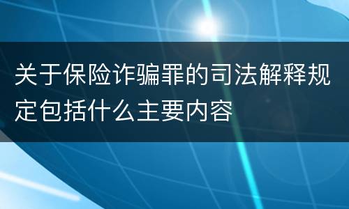 关于保险诈骗罪的司法解释规定包括什么主要内容
