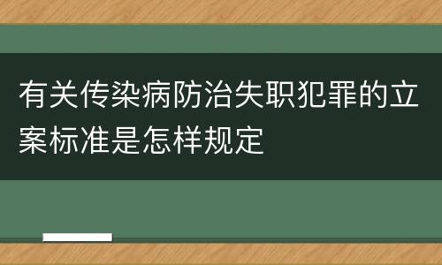 有关传染病防治失职犯罪的立案标准是怎样规定