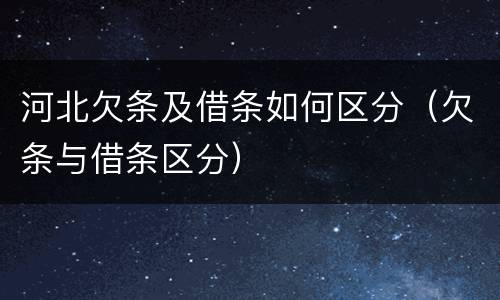 河北欠条及借条如何区分（欠条与借条区分）