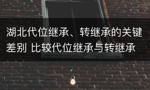 湖北代位继承、转继承的关键差别 比较代位继承与转继承