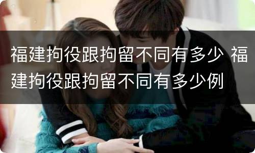 福建拘役跟拘留不同有多少 福建拘役跟拘留不同有多少例