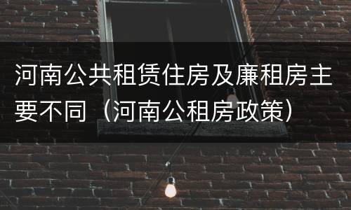 河南公共租赁住房及廉租房主要不同（河南公租房政策）