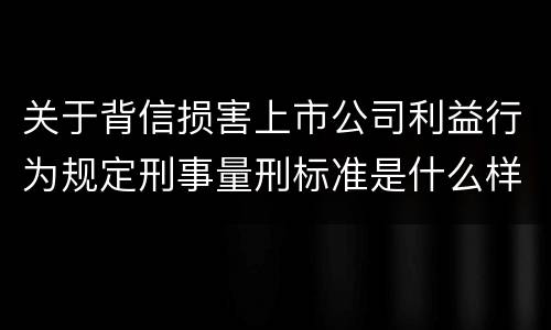 关于背信损害上市公司利益行为规定刑事量刑标准是什么样