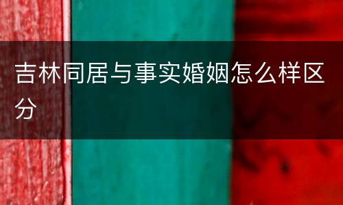 吉林同居与事实婚姻怎么样区分