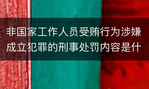 非国家工作人员受贿行为涉嫌成立犯罪的刑事处罚内容是什么