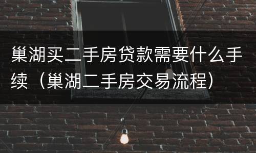 巢湖买二手房贷款需要什么手续（巢湖二手房交易流程）