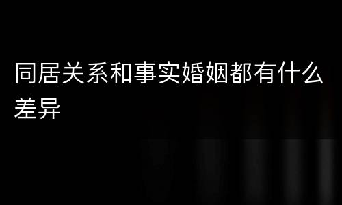 同居关系和事实婚姻都有什么差异