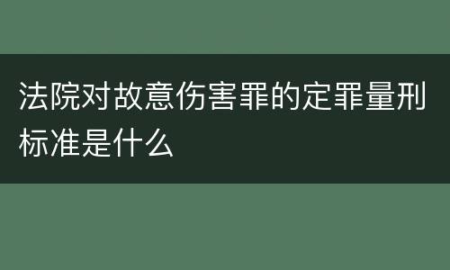 法院对故意伤害罪的定罪量刑标准是什么