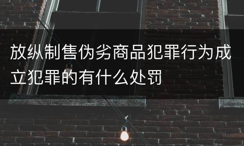 放纵制售伪劣商品犯罪行为成立犯罪的有什么处罚