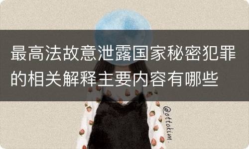 最高法故意泄露国家秘密犯罪的相关解释主要内容有哪些